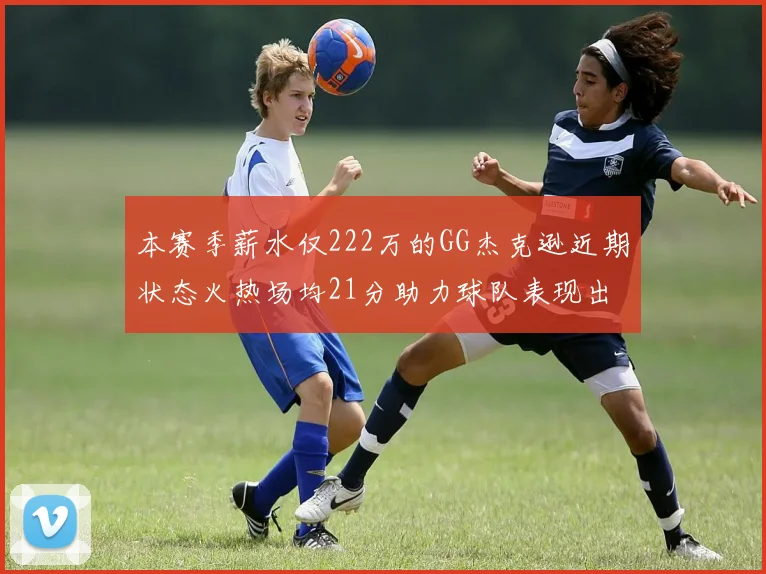 本赛季薪水仅222万的GG杰克逊近期状态火热场均21分助力球队表现出色