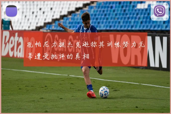 孔帕尼力挺杰克逊称其训练努力无辜遭受批评的真相