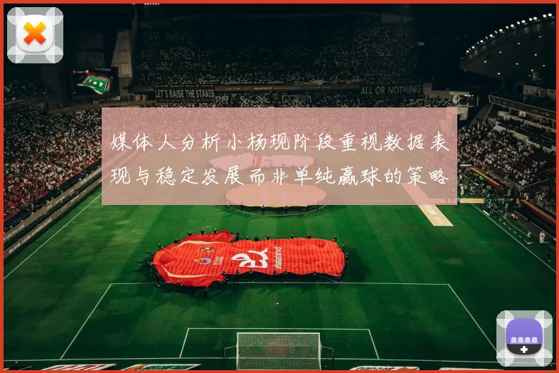 媒体人分析小杨现阶段重视数据表现与稳定发展而非单纯赢球的策略