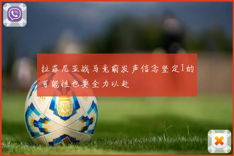 拉菲尼亚战马竞前发声信念坚定1的可能性也要全力以赴