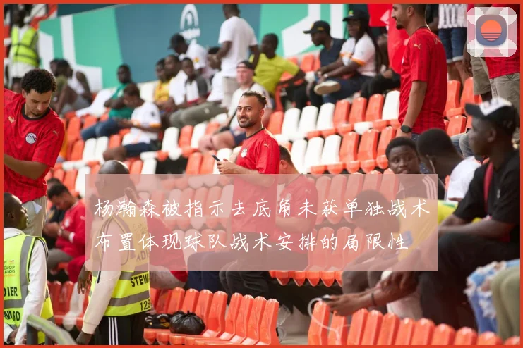 杨瀚森被指示去底角未获单独战术布置体现球队战术安排的局限性