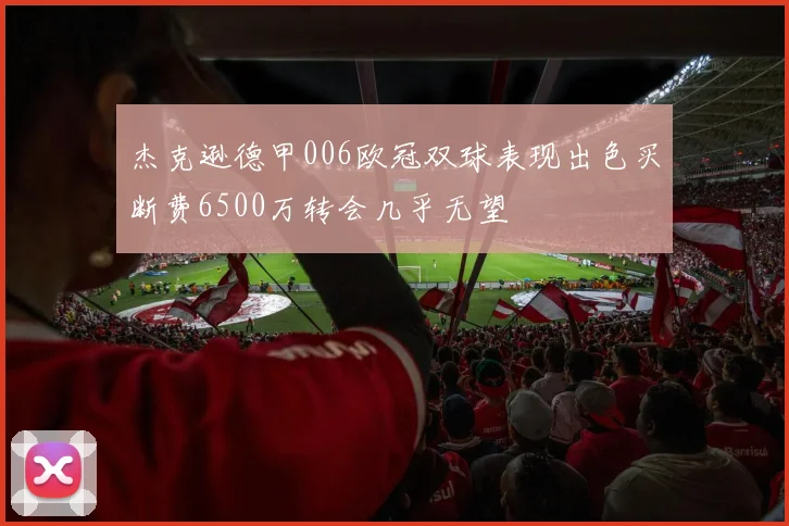 杰克逊德甲006欧冠双球表现出色买断费6500万转会几乎无望